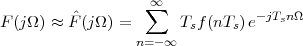                   ∑∞            -jT nΩ
F (jΩ ) ≈ Fˆ(jΩ) =     Tsf (nTs)e   s
                 n=-∞
                                                                                                                          

                                                                                                                          
 