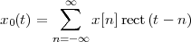         ∑∞
x0(t) =      x[n]rect(t- n)
       n=-∞
 