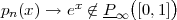 p (x) → ex ⁄∈ P  ([0,1])
 n            ∞ 