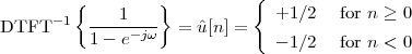                             {
      -1{    1    }            +1 ∕2   for n ≥ 0
DTFT      1---e-jω  = ˆu[n] =
                               - 1∕2   for n < 0
 