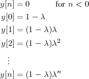 y[n] = 0      for n < 0
y[0] = 1 - λ
y[1] = (1 - λ)λ

y[2] = (1 - λ)λ2
  .
  ..
y[n] = (1 - λ)λn
 