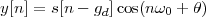 y[n] = s[n- gd]cos(nω0 + θ)
 