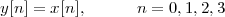 y[n] = x[n],     n = 0,1,2,3
 